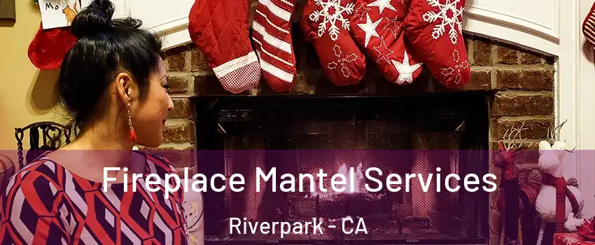 Fireplace Mantel Services Riverpark - CA