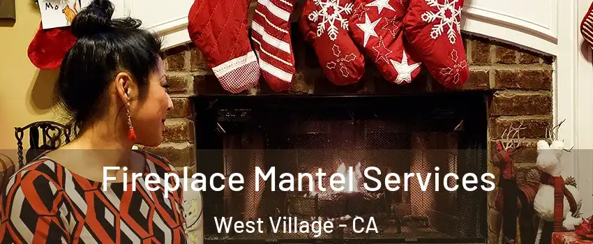 Fireplace Mantel Services West Village - CA