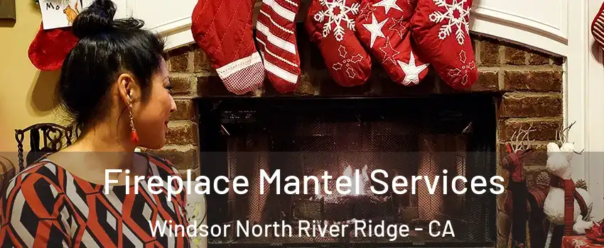 Fireplace Mantel Services Windsor North River Ridge - CA