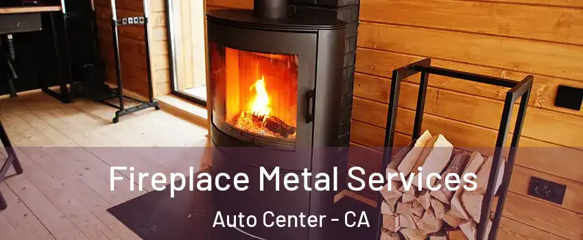 Fireplace Metal Services Auto Center - CA