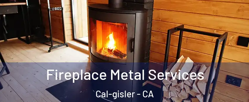 Fireplace Metal Services Cal-gisler - CA