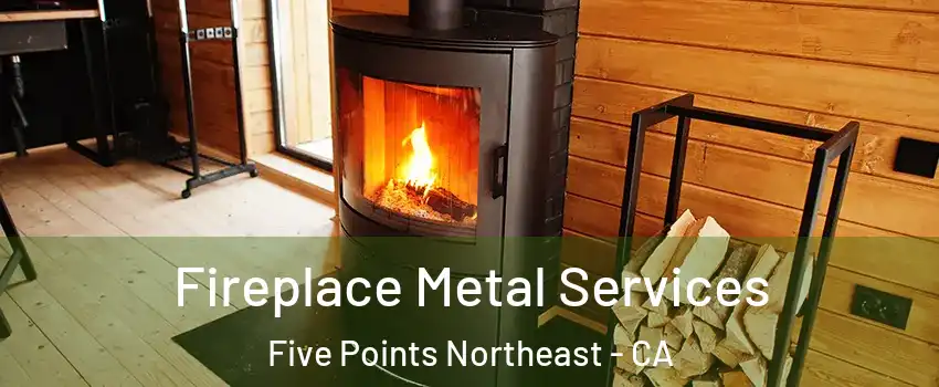 Fireplace Metal Services Five Points Northeast - CA