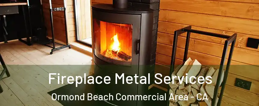 Fireplace Metal Services Ormond Beach Commercial Area - CA