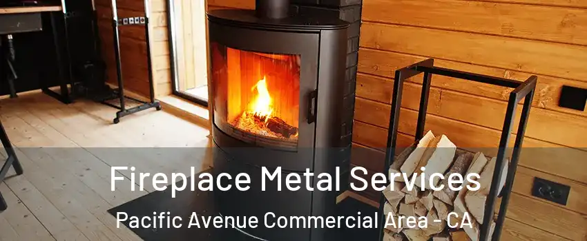 Fireplace Metal Services Pacific Avenue Commercial Area - CA