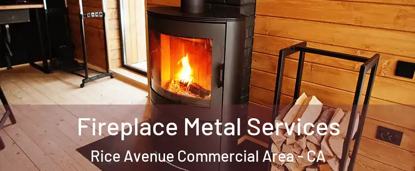 Fireplace Metal Services Rice Avenue Commercial Area - CA
