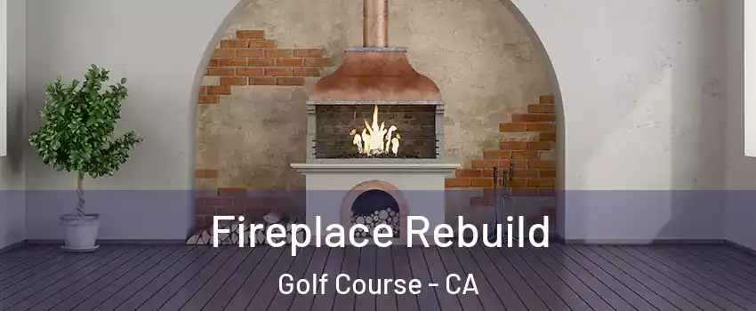 Fireplace Rebuild Golf Course - CA
