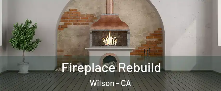 Fireplace Rebuild Wilson - CA