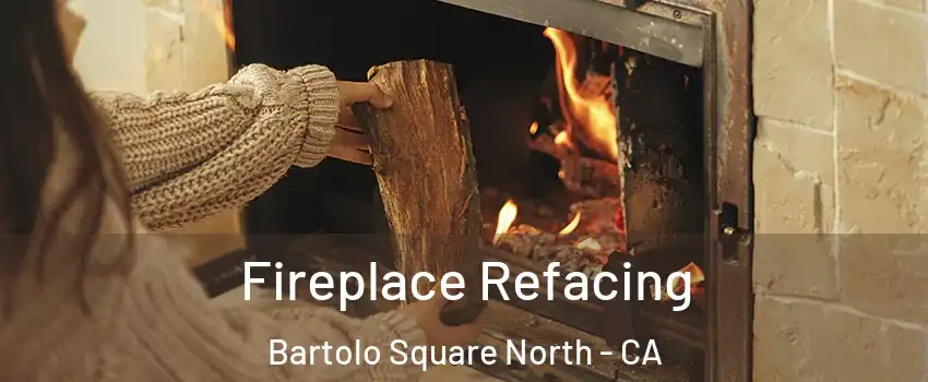 Fireplace Refacing Bartolo Square North - CA