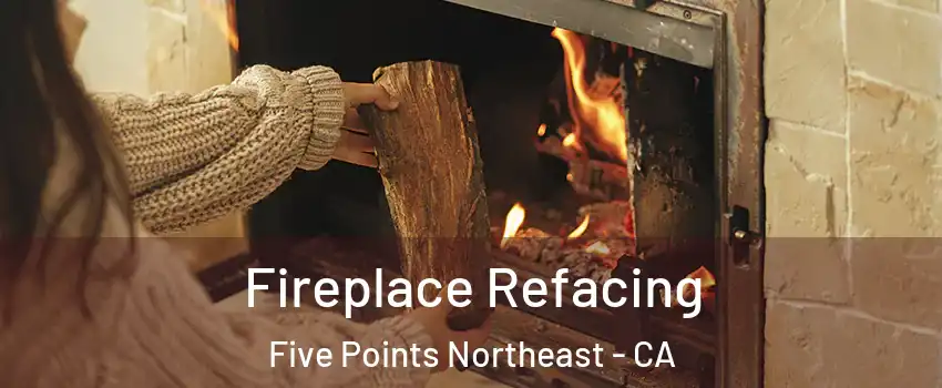 Fireplace Refacing Five Points Northeast - CA