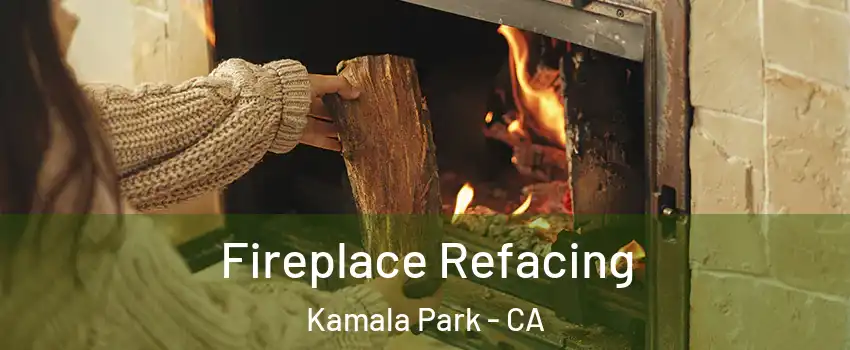 Fireplace Refacing Kamala Park - CA