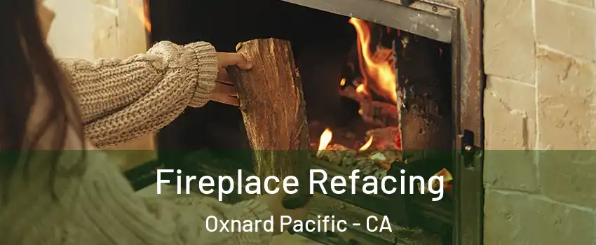 Fireplace Refacing Oxnard Pacific - CA