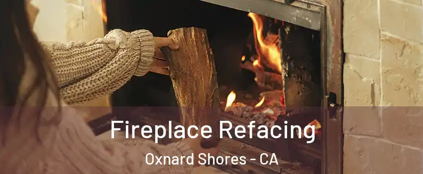 Fireplace Refacing Oxnard Shores - CA