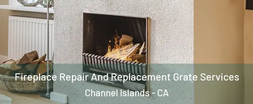 Fireplace Repair And Replacement Grate Services Channel Islands - CA