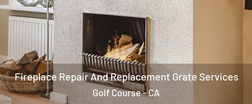 Fireplace Repair And Replacement Grate Services Golf Course - CA