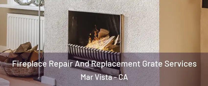 Fireplace Repair And Replacement Grate Services Mar Vista - CA