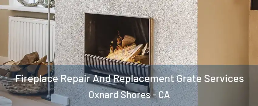 Fireplace Repair And Replacement Grate Services Oxnard Shores - CA
