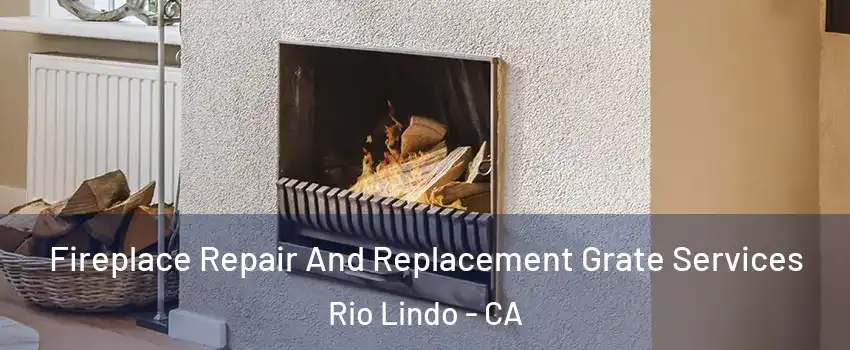 Fireplace Repair And Replacement Grate Services Rio Lindo - CA