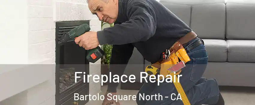 Fireplace Repair Bartolo Square North - CA
