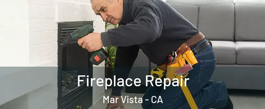 Fireplace Repair Mar Vista - CA