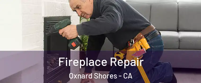 Fireplace Repair Oxnard Shores - CA