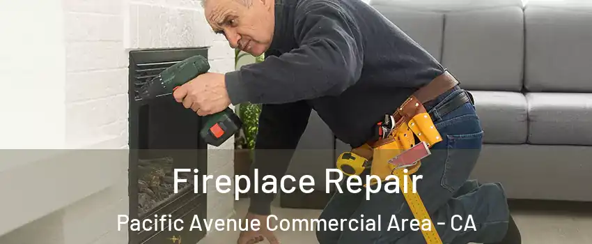 Fireplace Repair Pacific Avenue Commercial Area - CA