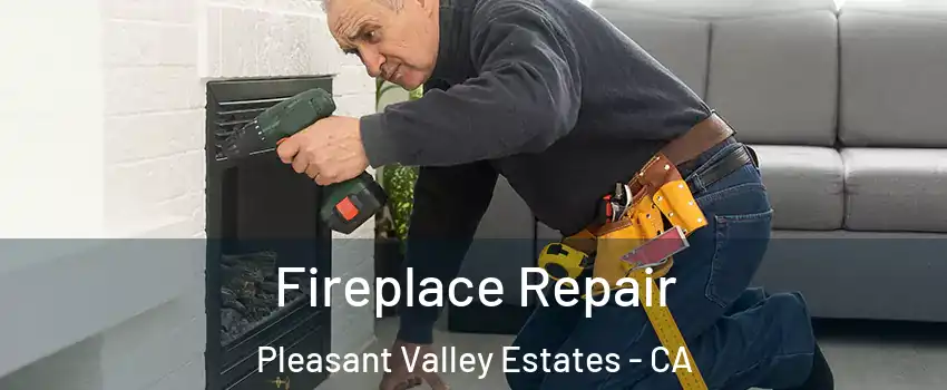 Fireplace Repair Pleasant Valley Estates - CA
