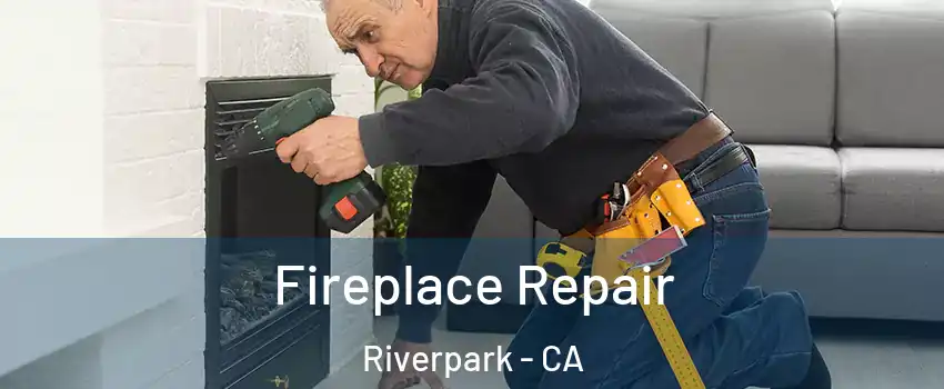 Fireplace Repair Riverpark - CA