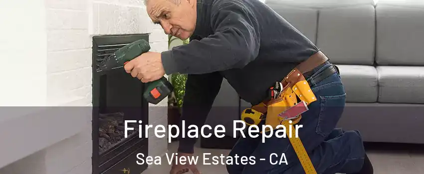 Fireplace Repair Sea View Estates - CA