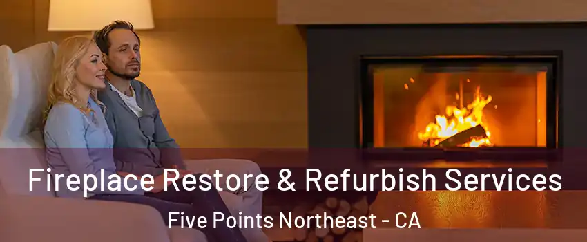 Fireplace Restore & Refurbish Services Five Points Northeast - CA