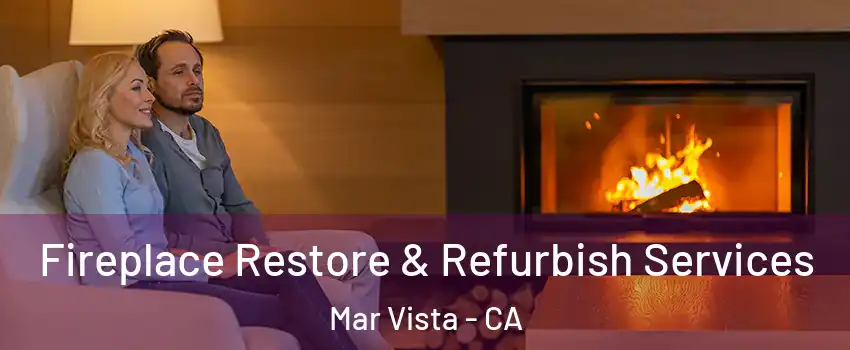 Fireplace Restore & Refurbish Services Mar Vista - CA
