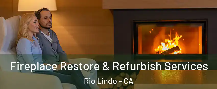 Fireplace Restore & Refurbish Services Rio Lindo - CA