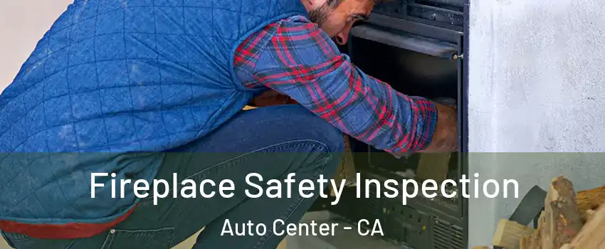 Fireplace Safety Inspection Auto Center - CA