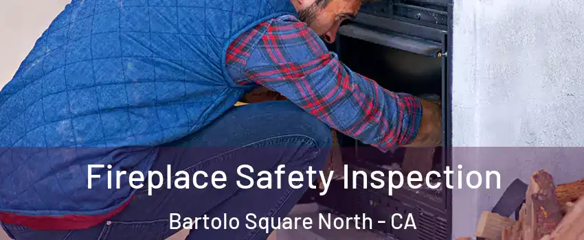 Fireplace Safety Inspection Bartolo Square North - CA
