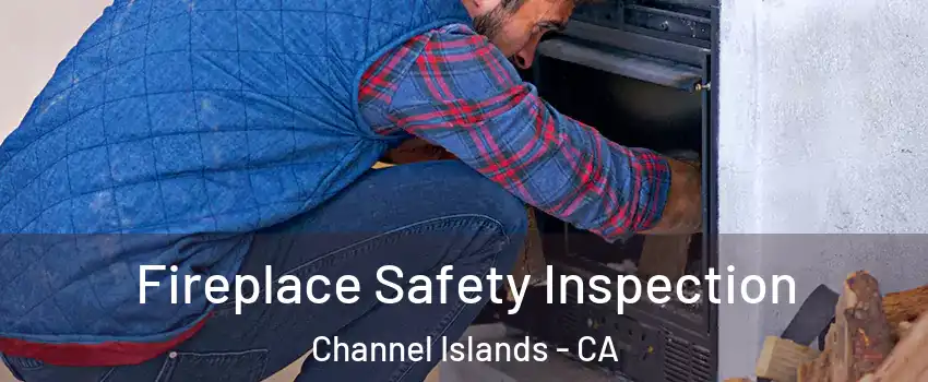 Fireplace Safety Inspection Channel Islands - CA