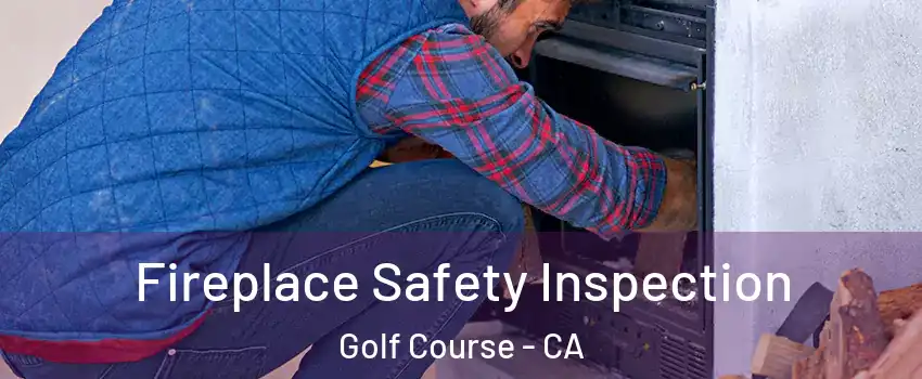 Fireplace Safety Inspection Golf Course - CA