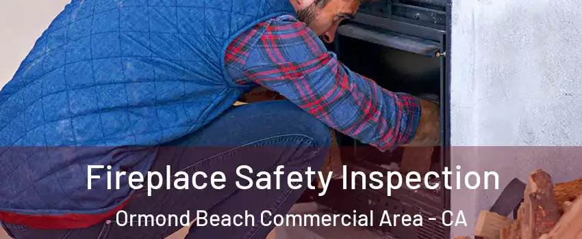 Fireplace Safety Inspection Ormond Beach Commercial Area - CA