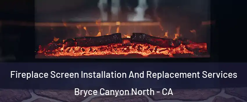 Fireplace Screen Installation And Replacement Services Bryce Canyon North - CA