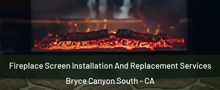 Fireplace Screen Installation And Replacement Services Bryce Canyon South - CA