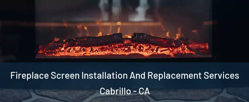 Fireplace Screen Installation And Replacement Services Cabrillo - CA