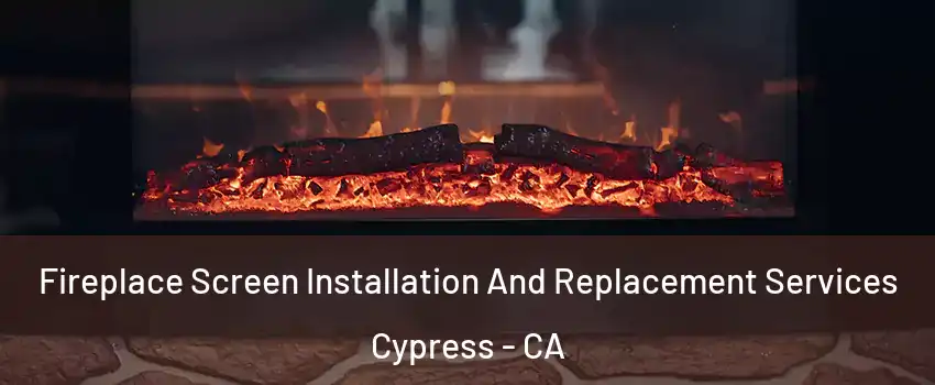 Fireplace Screen Installation And Replacement Services Cypress - CA