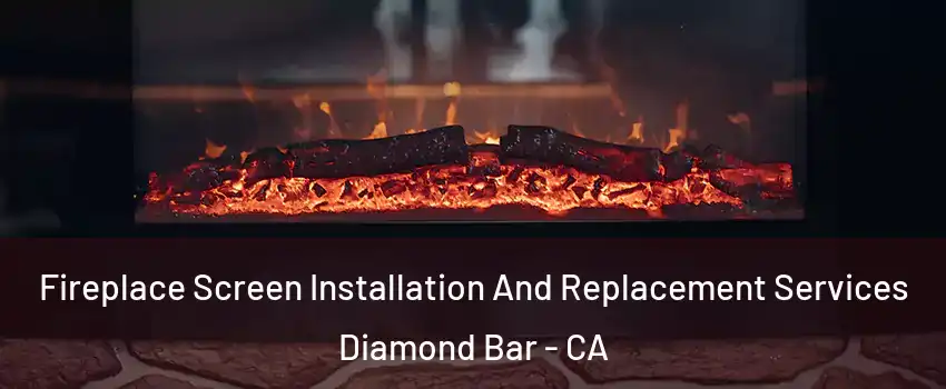 Fireplace Screen Installation And Replacement Services Diamond Bar - CA