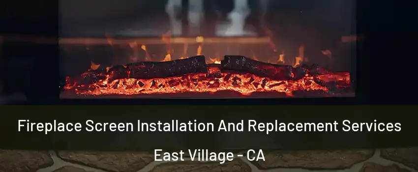 Fireplace Screen Installation And Replacement Services East Village - CA