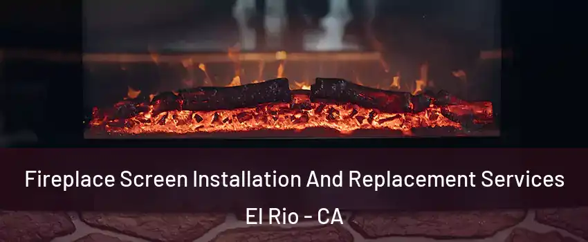 Fireplace Screen Installation And Replacement Services El Rio - CA