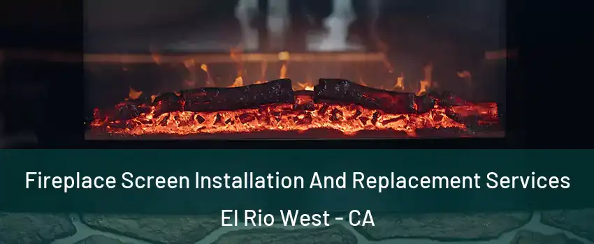 Fireplace Screen Installation And Replacement Services El Rio West - CA