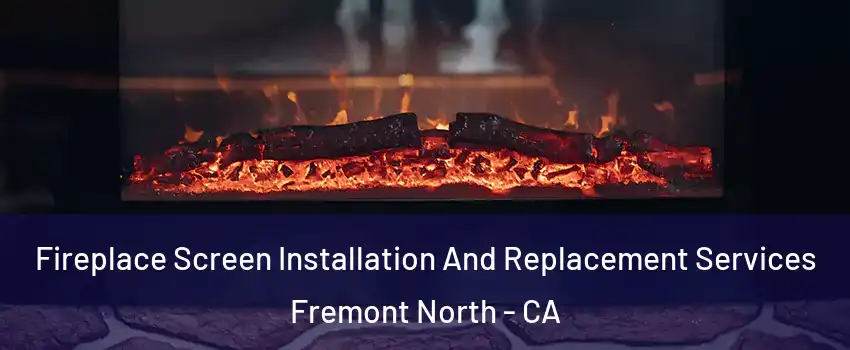Fireplace Screen Installation And Replacement Services Fremont North - CA