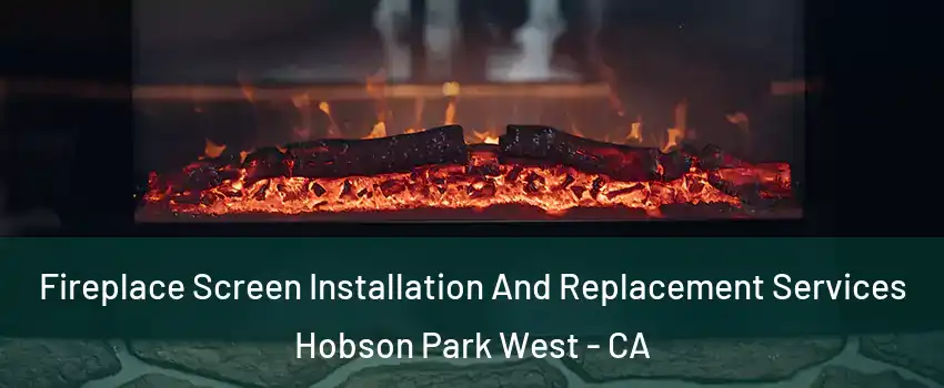Fireplace Screen Installation And Replacement Services Hobson Park West - CA