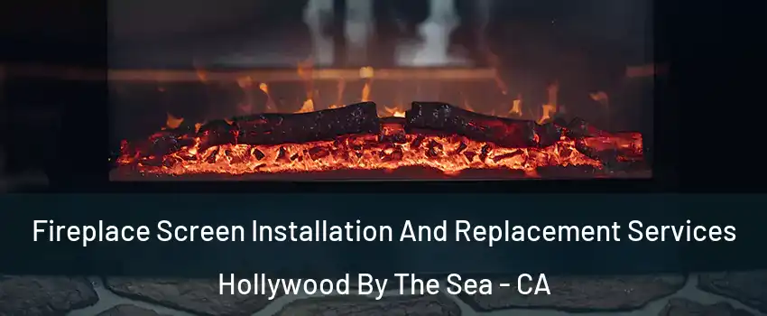 Fireplace Screen Installation And Replacement Services Hollywood By The Sea - CA
