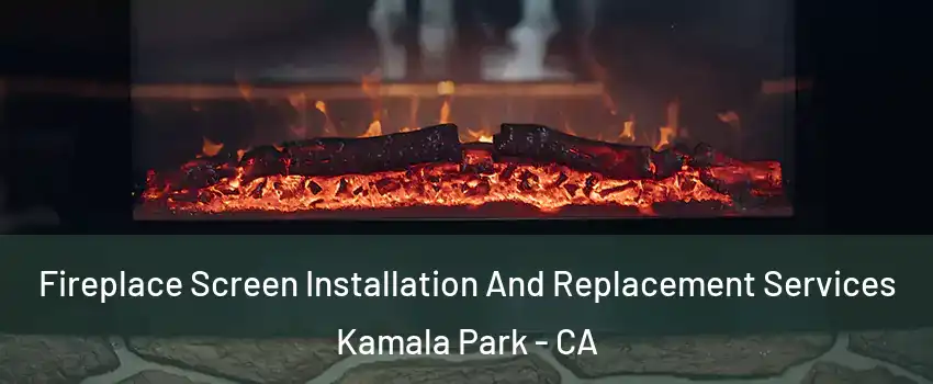 Fireplace Screen Installation And Replacement Services Kamala Park - CA