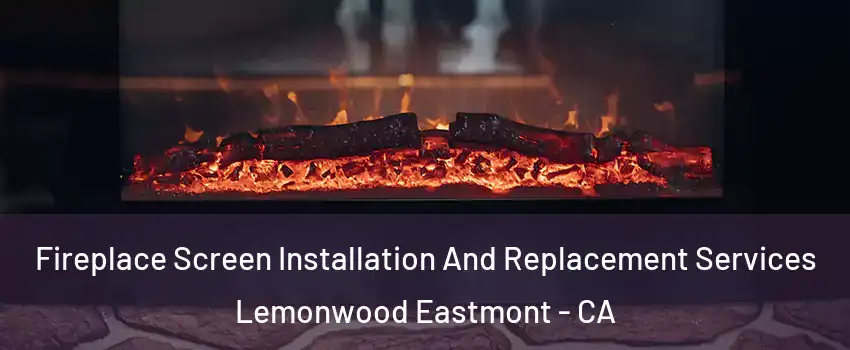 Fireplace Screen Installation And Replacement Services Lemonwood Eastmont - CA