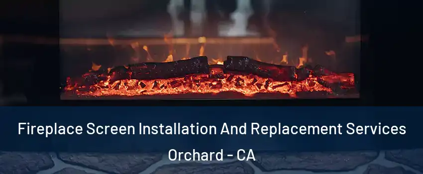 Fireplace Screen Installation And Replacement Services Orchard - CA